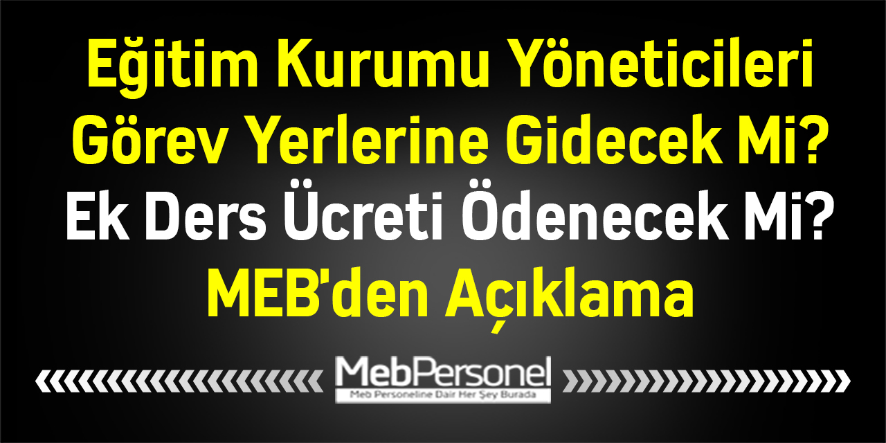 Eğitim Kurumu Yöneticileri Görev Yerlerine Gidecek Mi? Ek Ders Ücreti Ödenecek Mi? MEB'den Açıklama