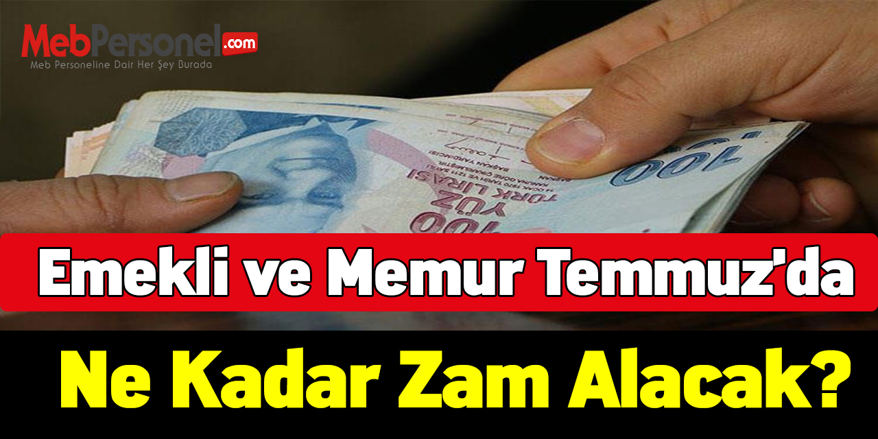 Emekli ve memur Temmuz'da ne kadar zam alacak?