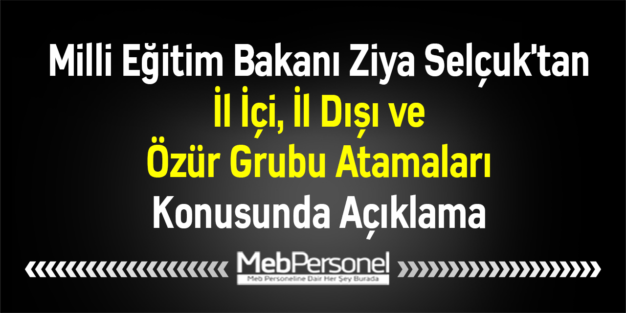 Milli Eğitim Bakanı Ziya Selçuk'tan İl İçi, İl Dışı ve Özür Grubu Atamaları Konusunda Açıklama