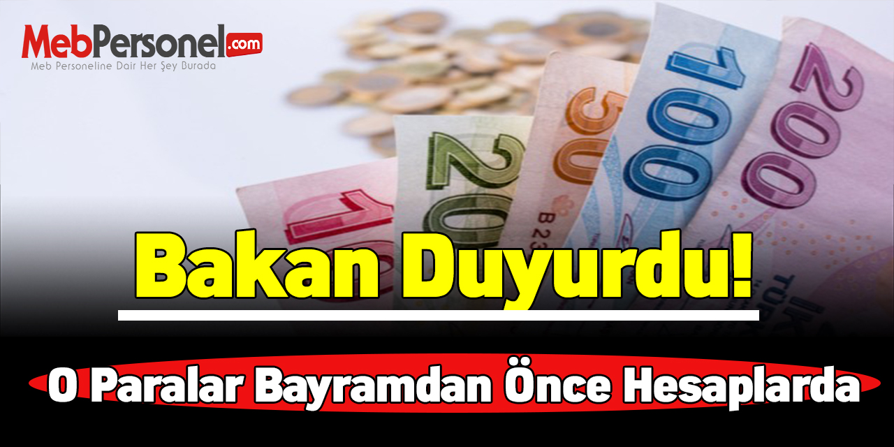 Bakan Duyurdu! O paraları bayramdan önce hesaplarda
