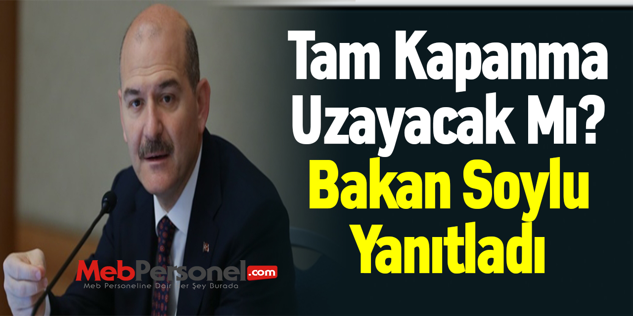 Tam Kapanma Uzayacak Mı? Bakan Soylu Yanıtladı