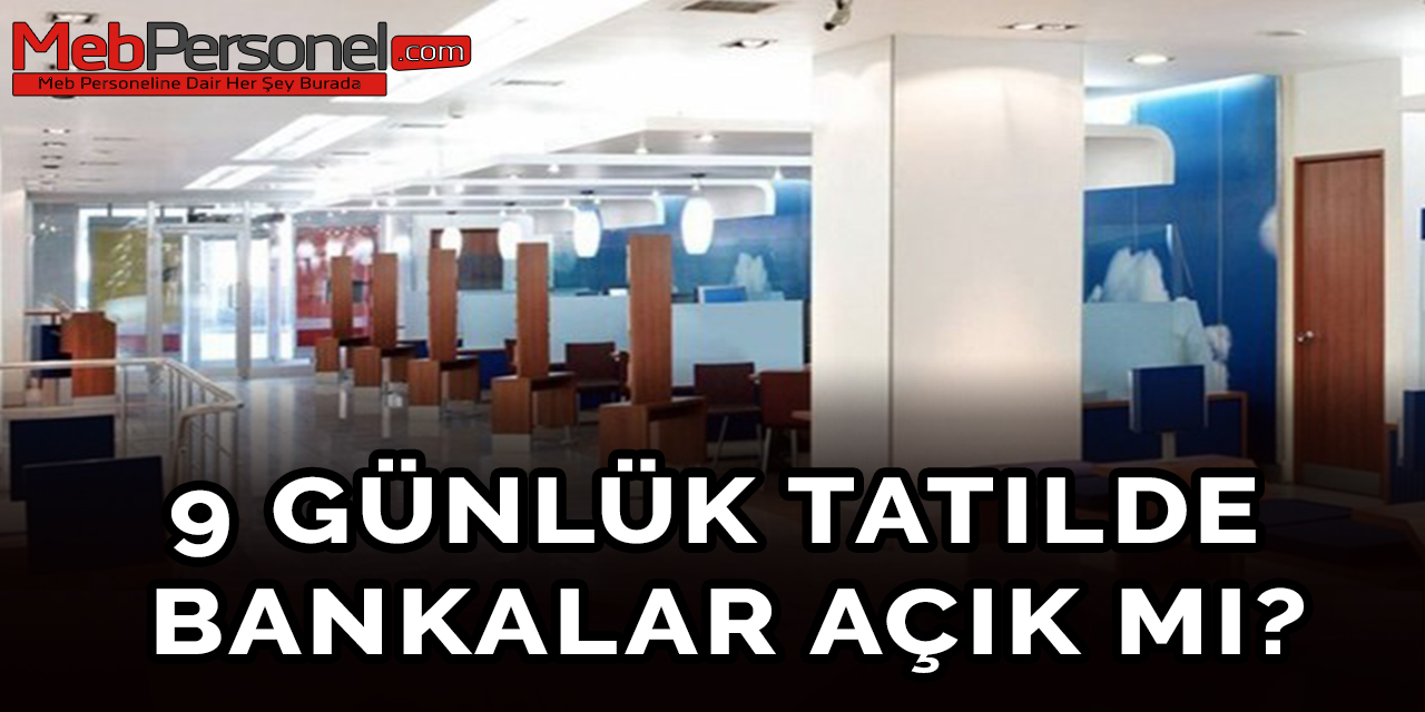9 günlük tatilde bankalar açık mı?