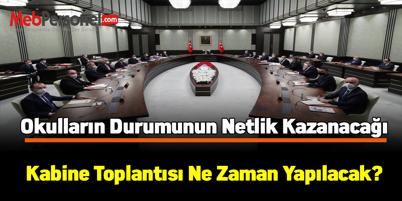 Kabine toplantısı ne zaman yapılacak ? Okulların durumu görüşülecek mi?