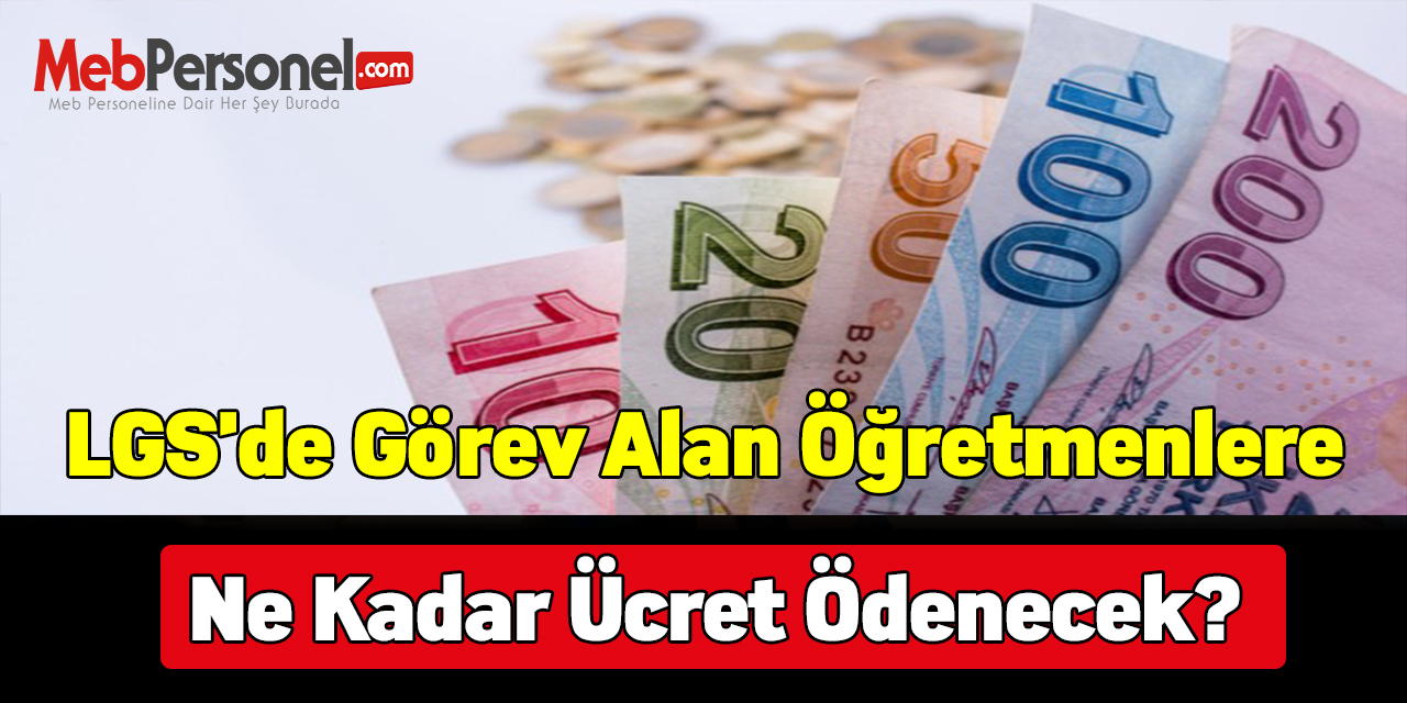2021 LGS'de görev alan öğretmenlere ne kadar ücret ödenecek?