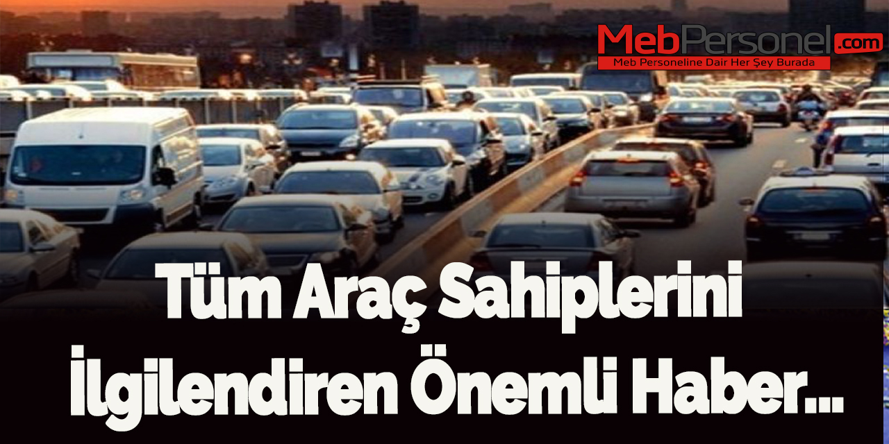 Tüm araç sahiplerini ilgilendiren önemli haber...