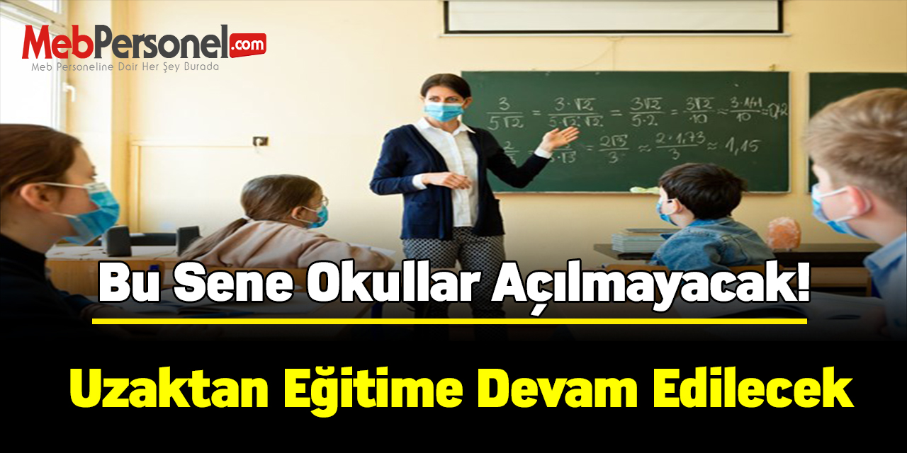 Bu sene okullar açılmayacak, uzaktan eğitime devam edilecek