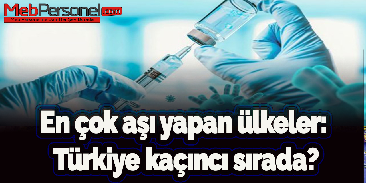 En çok aşı yapan ülkeler: Türkiye kaçıncı sırada?