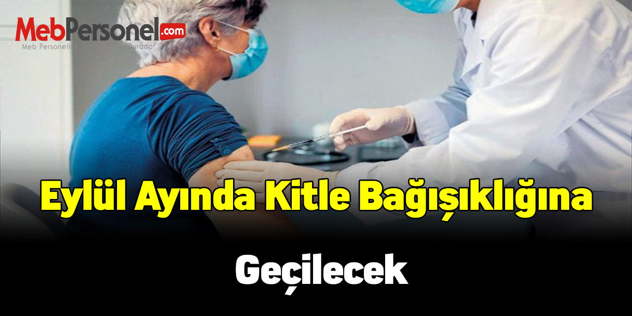 Eylül ayında kitle bağışıklığına geçilecek