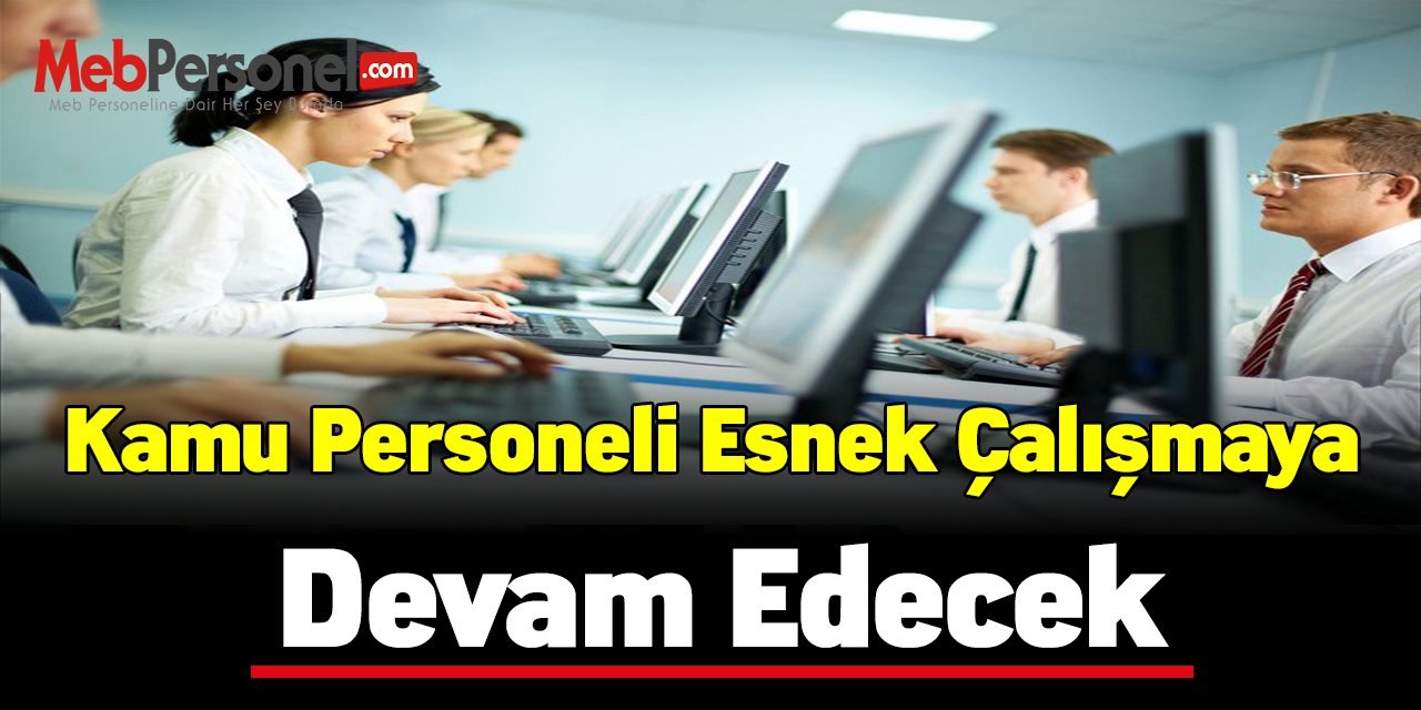 Kamu personeli esnek çalışmaya devam edecek