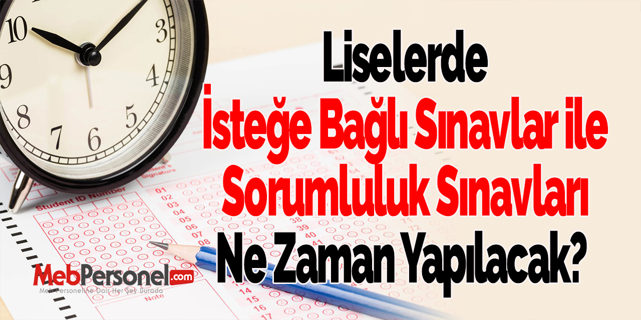 Liselerde İsteğe Bağlı Sınavlar ile Sorumluluk Sınavları Ne Zaman Yapılacak?