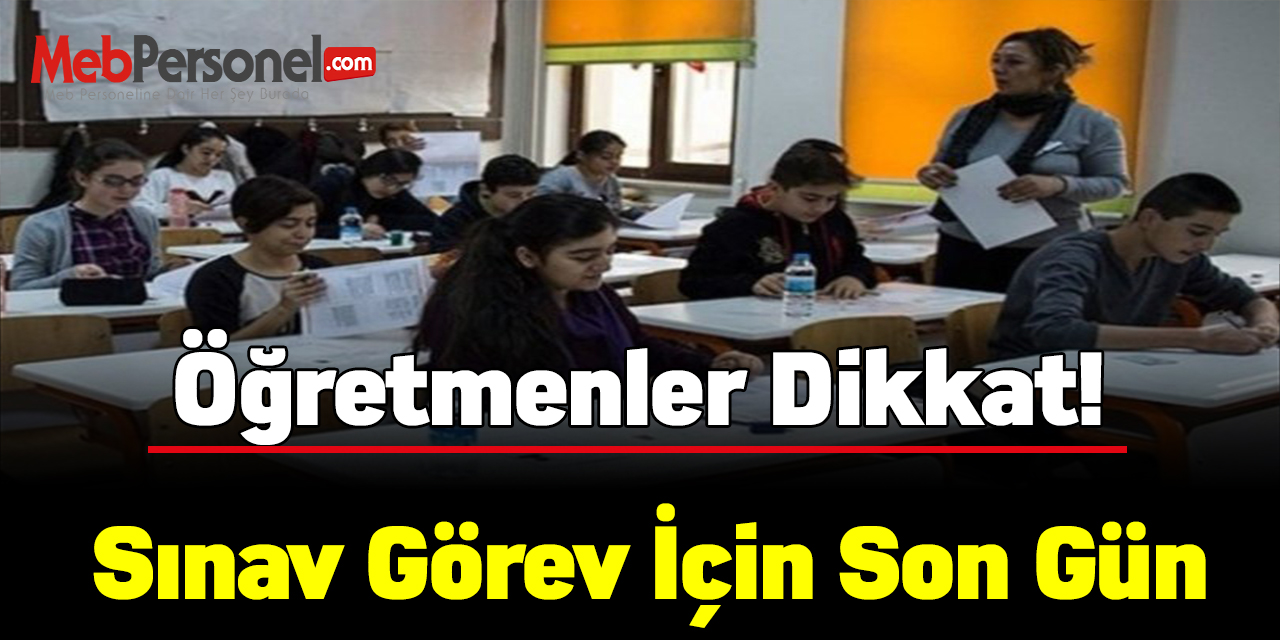 Öğretmenler Dikkat! Sınav görev için son gün