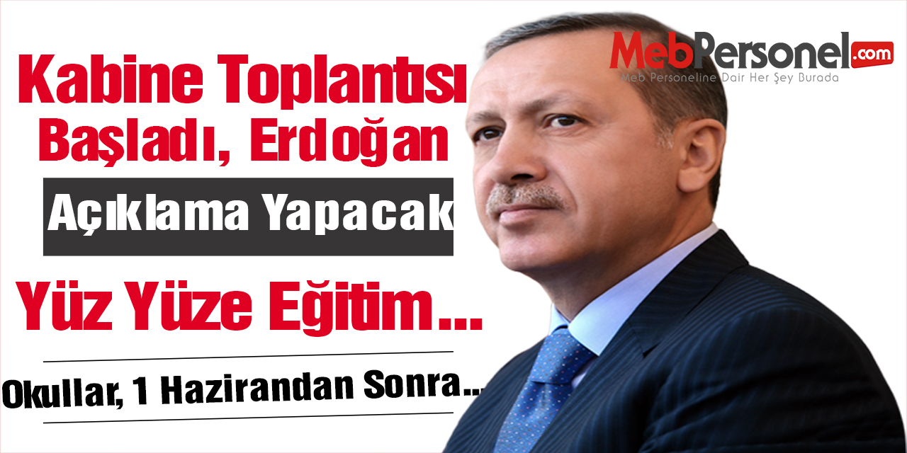 Kabine Toplantısı Başladı, Erdoğan Açıklama Yapacak! Okulların Durumu Ne Olacak?