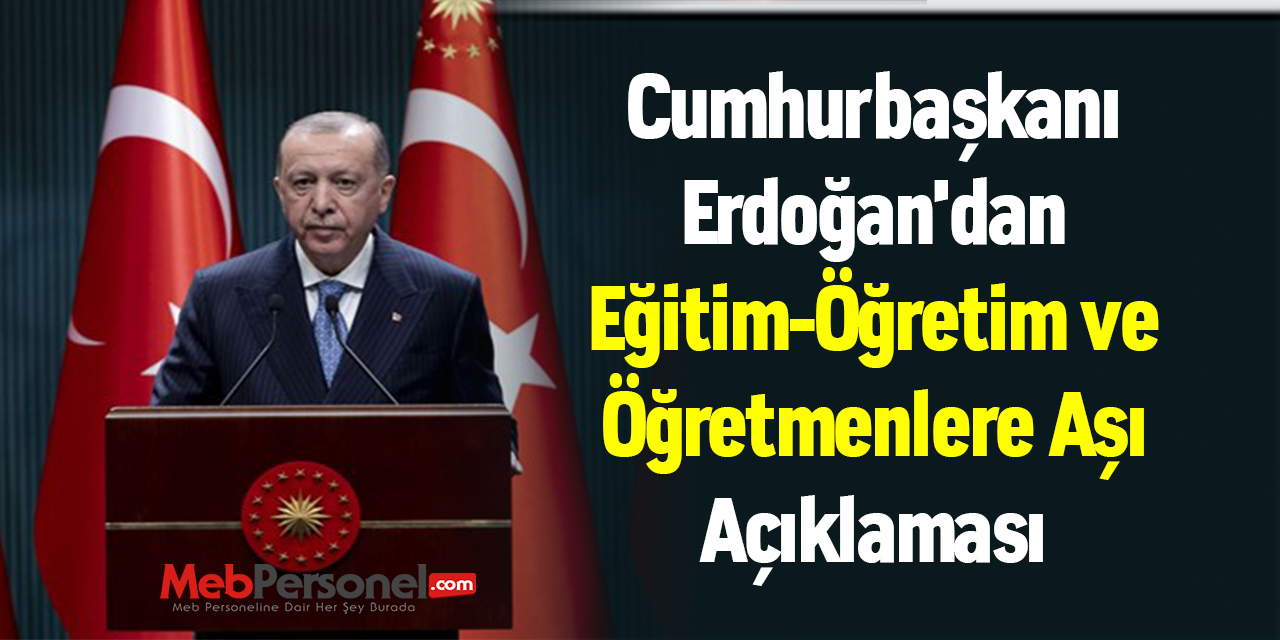 Cumhurbaşkanı Erdoğan'dan ''Eğitim-Öğretim ve Öğretmenlere Aşı'' Açıklaması