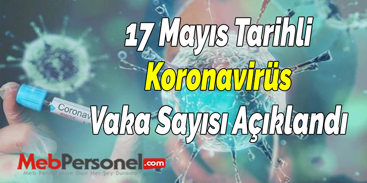 17 Mayıs Tarihli Koronavirüs Vaka Sayısı Açıklandı