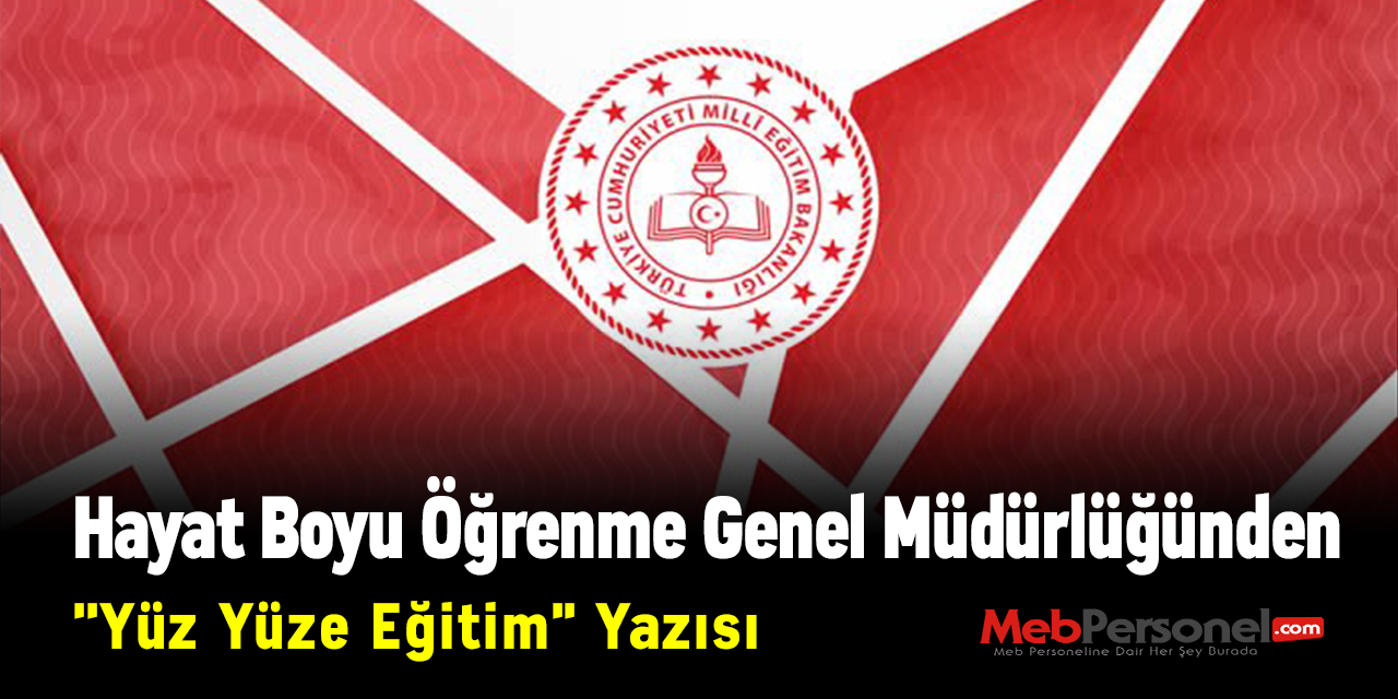 Hayat Boyu Öğrenme Genel Müdürlüğünden ''Yüz Yüze Eğitim'' Yazısı