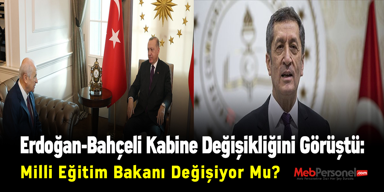 Erdoğan-Bahçeli Kabine Değişikliğini Görüştü: Milli Eğitim Bakanı Değişiyor Mu?