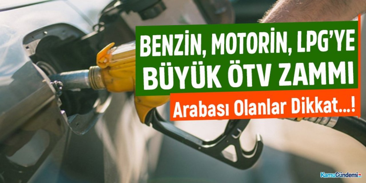 ÖTV kaynaklı Benzin, motorin ve LPG'ye büyük zam!