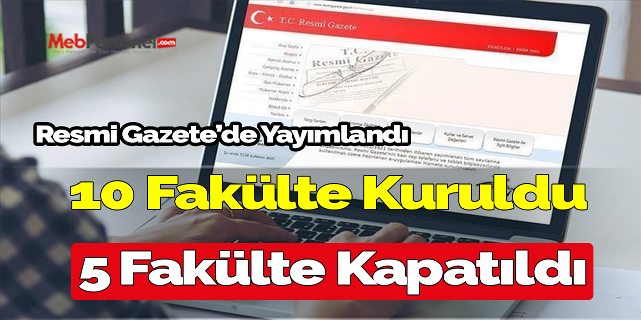 Karar resmi gazete'de , 10 fakülte kuruldu 5 fakülte kapatıldı