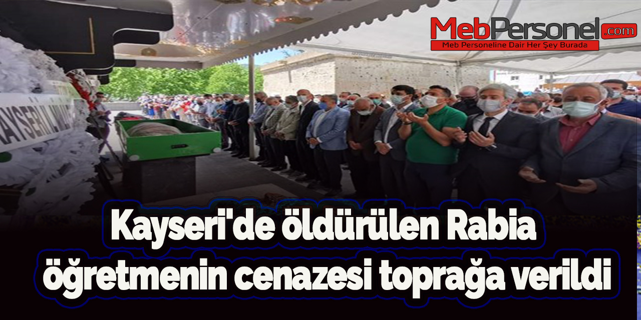 Kayseri'de öldürülen Rabia öğretmenin cenazesi toprağa verildi