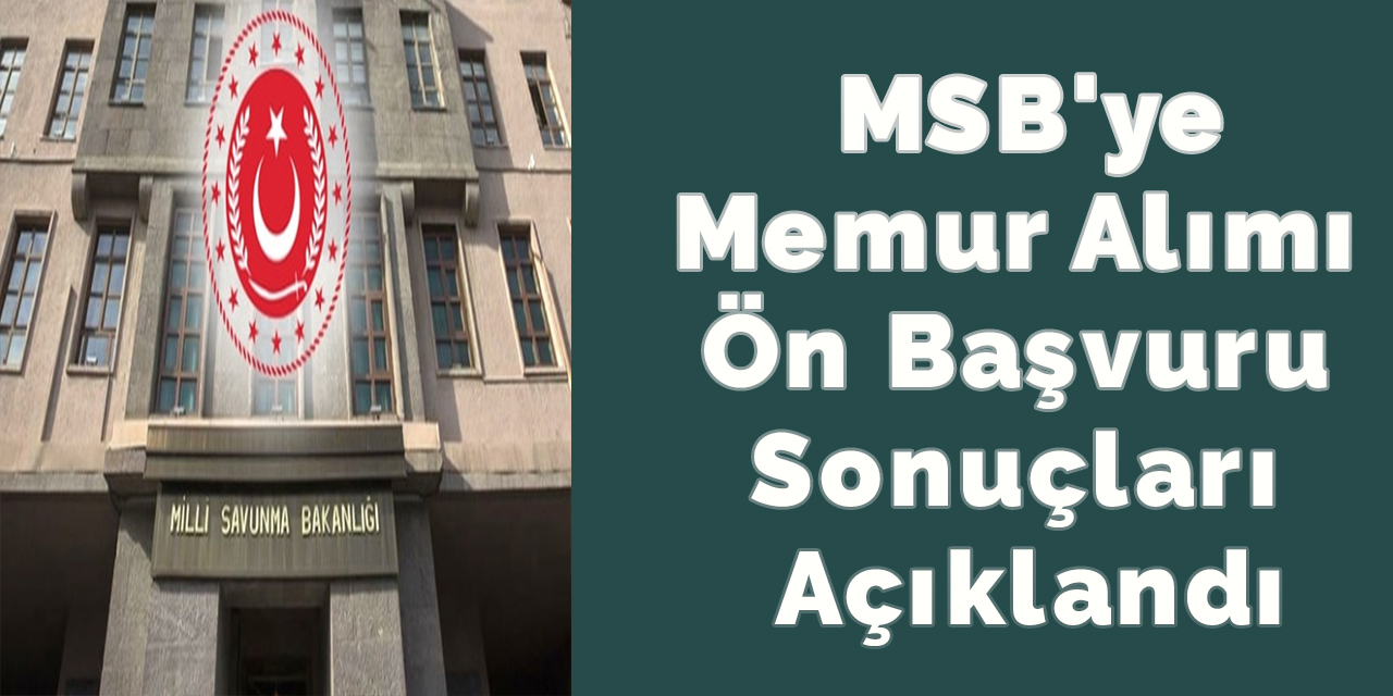 MSB'ye memur alımı ön başvuru sonuçları açıklandı