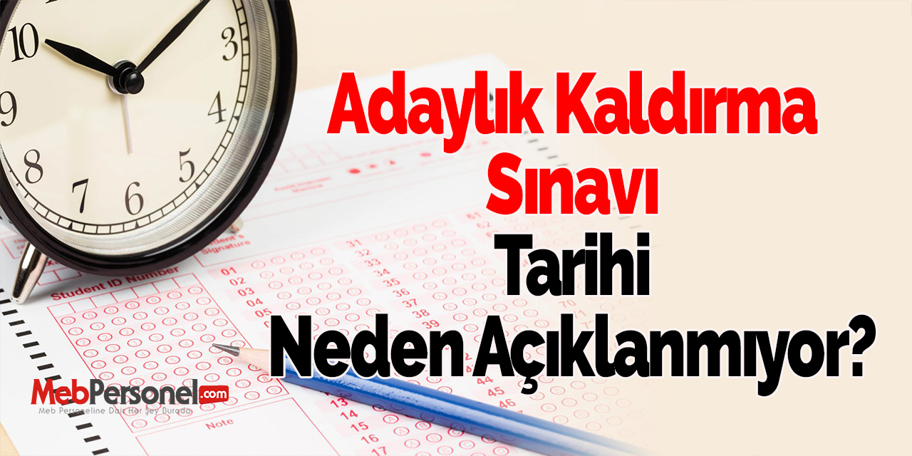 Adaylık Kaldırma Sınavı Tarihi Neden Açıklanmıyor?