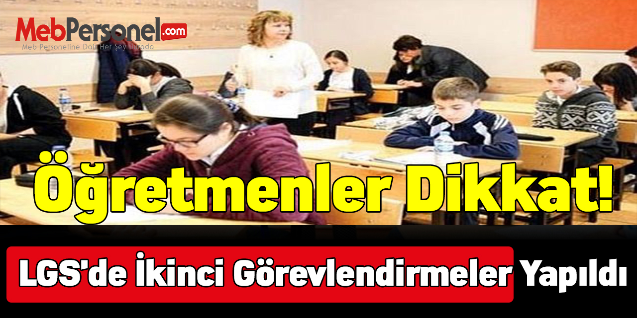 LGS'de ikinci görevlendirmeler yapıldı