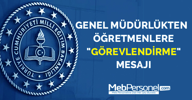 GENEL MÜDÜRLÜKTEN  ÖĞRETMENLERE "GÖREVLENDİRME" MESAJI