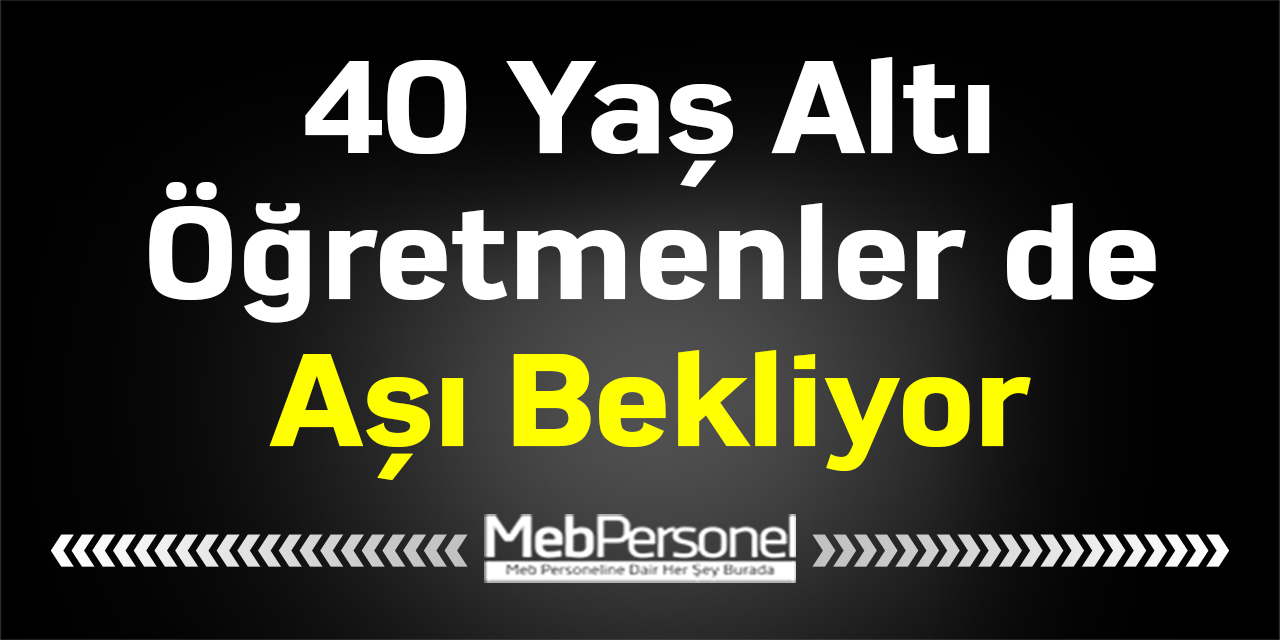40 Yaş Altı Öğretmenler de Aşı Bekliyor