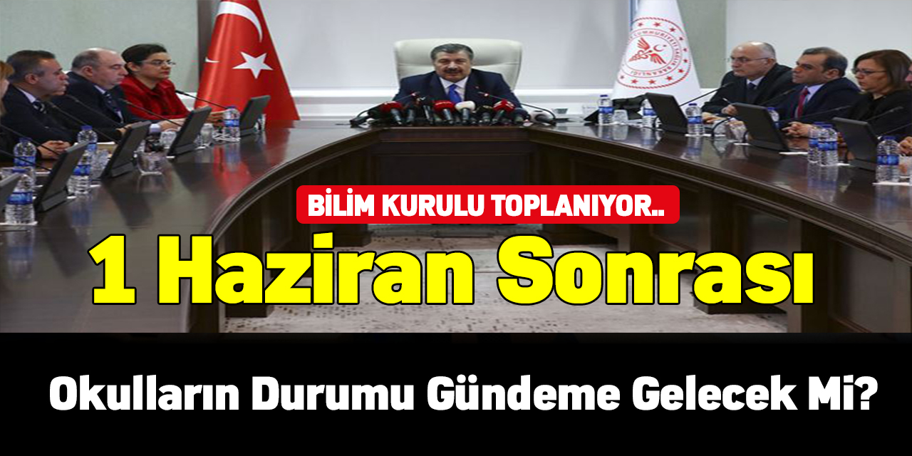 Koronavirüs Bilim Kurulu toplanıyor!1 Haziran sonrası Okulların durumu gündeme gelecek mi?