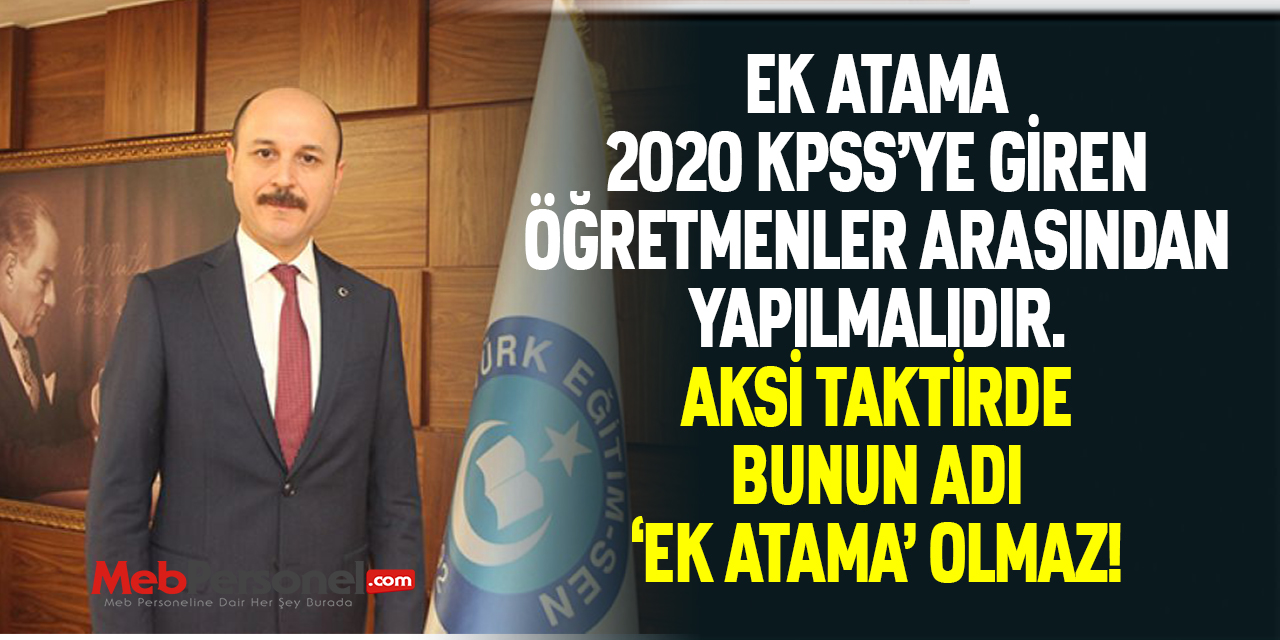 EK ATAMA 2020 KPSS’YE GİREN ÖĞRETMENLER ARASINDAN YAPILMALIDIR. AKSİ TAKTİRDE BUNUN ADI ‘EK ATAMA’ OLMAZ!
