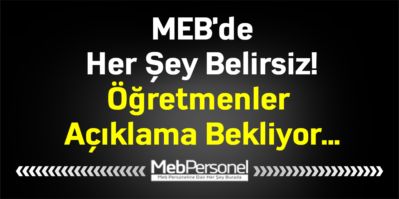 MEB'de Her Şey Belirsiz! Öğretmenler Açıklama Bekliyor...