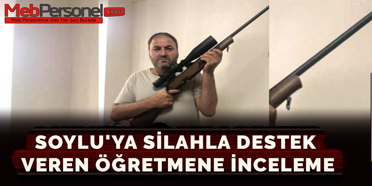 Soylu'ya silahla destek veren öğretmene inceleme