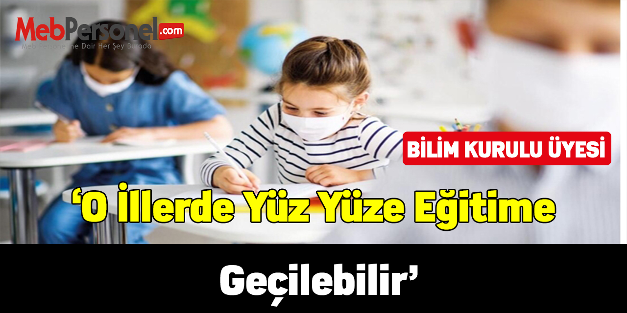 Bilim Kurulu Üyesi:"O illerde yüz yüze eğitime geçilebilir"