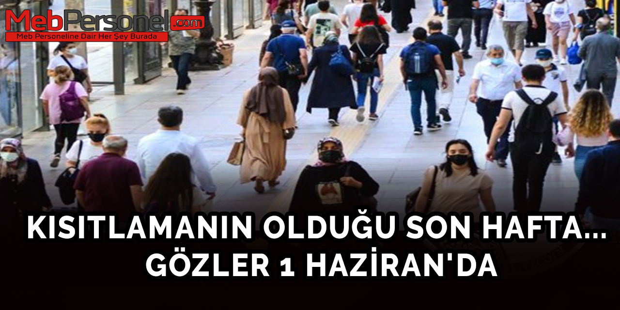 Kısıtlamanın olduğu son hafta... Gözler 1 Haziran'da