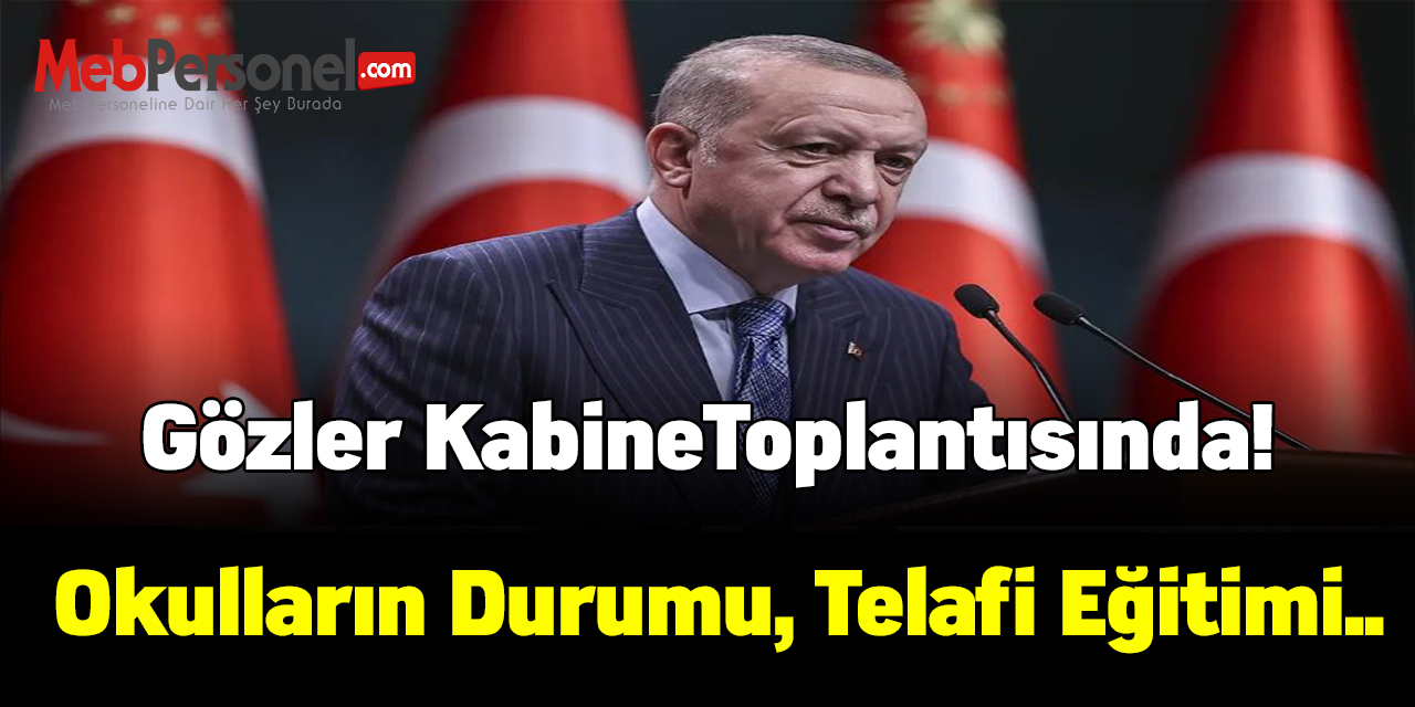 Gözler kabine toplantısında! Okulların durumu, Telafi eğitimi..