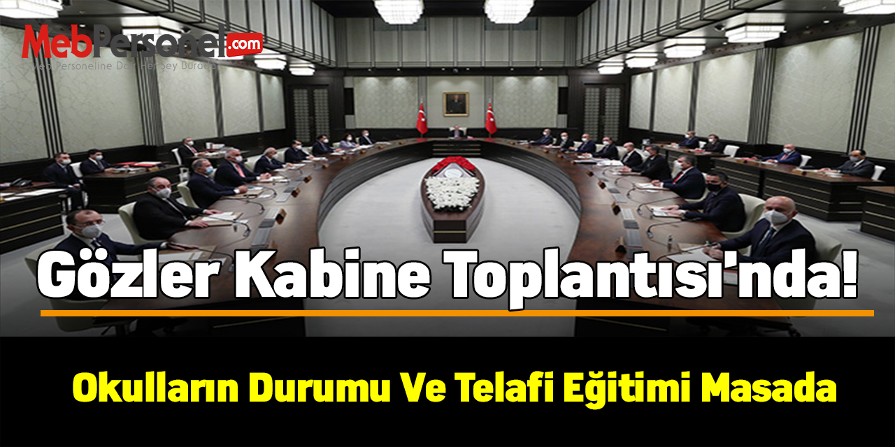 Gözler Kabine Toplantısı'nda! Okulların durumu ve telafi eğitimi masada