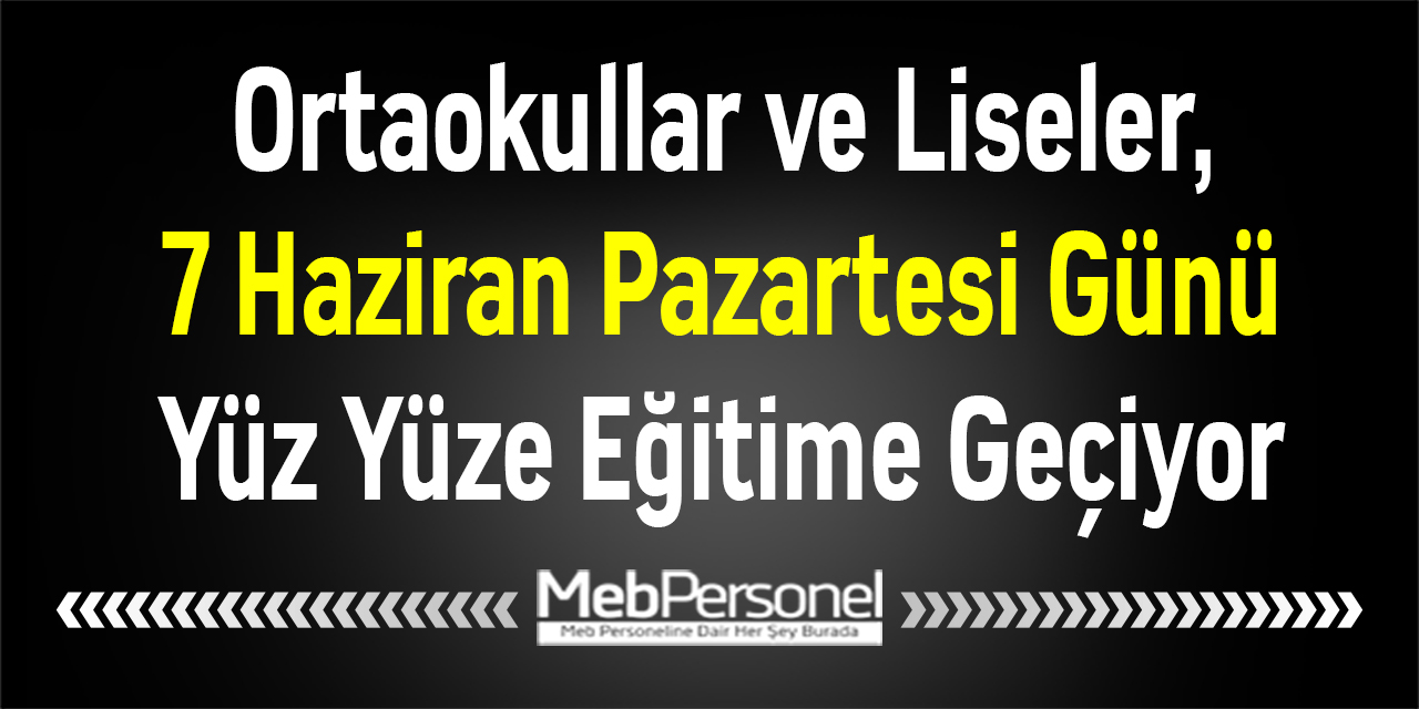 Ortaokullar ve Liseler, 7 Haziran Pazartesi Günü Yüz Yüze Eğitime Geçiyor