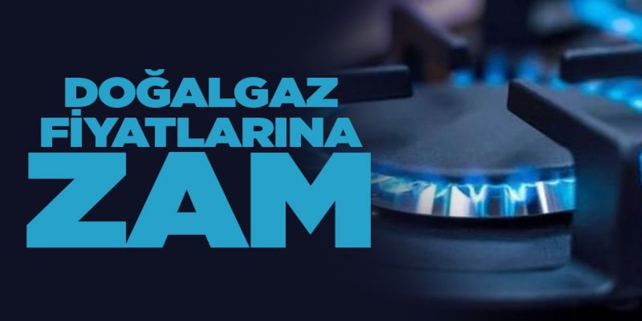 Doğal gaz fiyatlarına zam yapıldı
