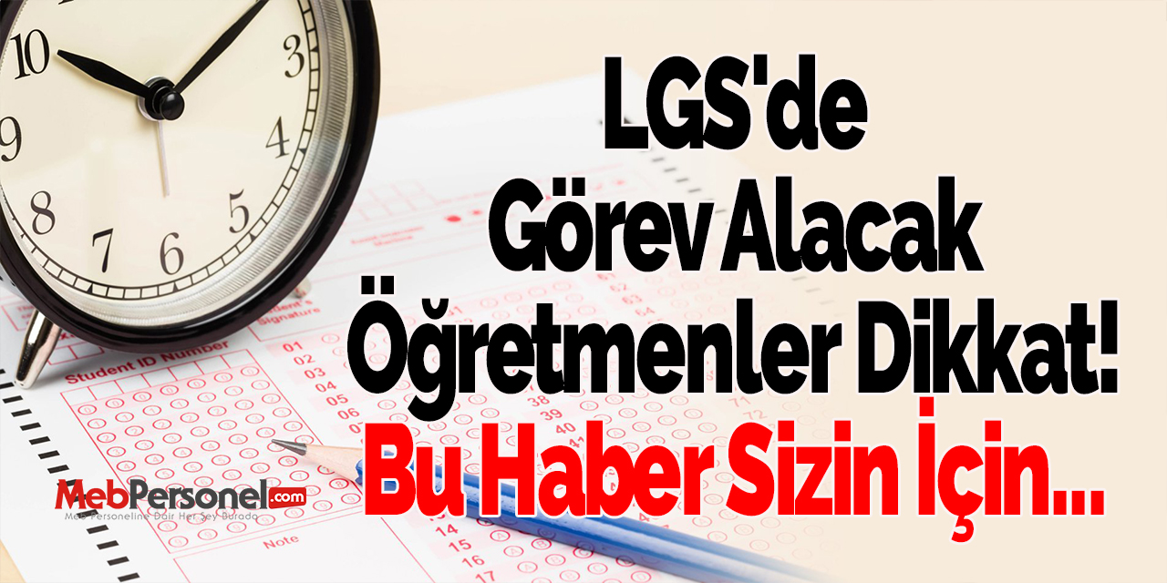 LGS'de Görev Alacak Öğretmenler Dikkat! Bu Haber Sizin İçin...