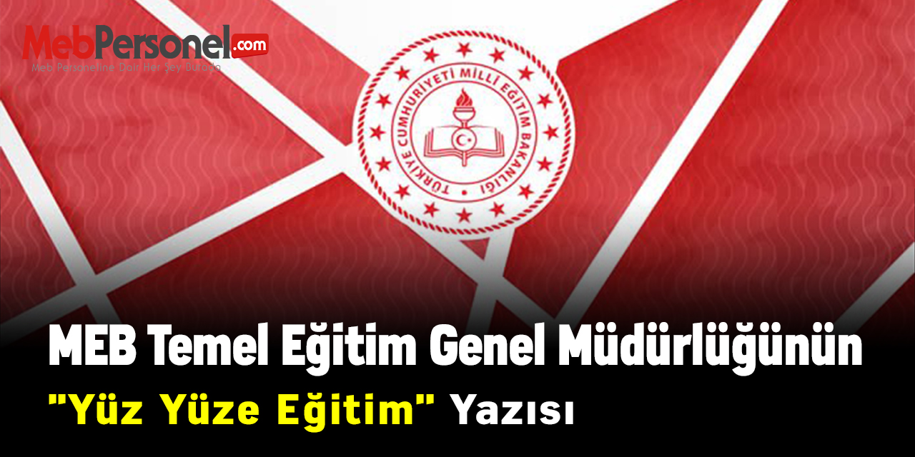 MEB Temel Eğitim Genel Müdürlüğünün ''Yüz Yüze Eğitim'' Yazısı
