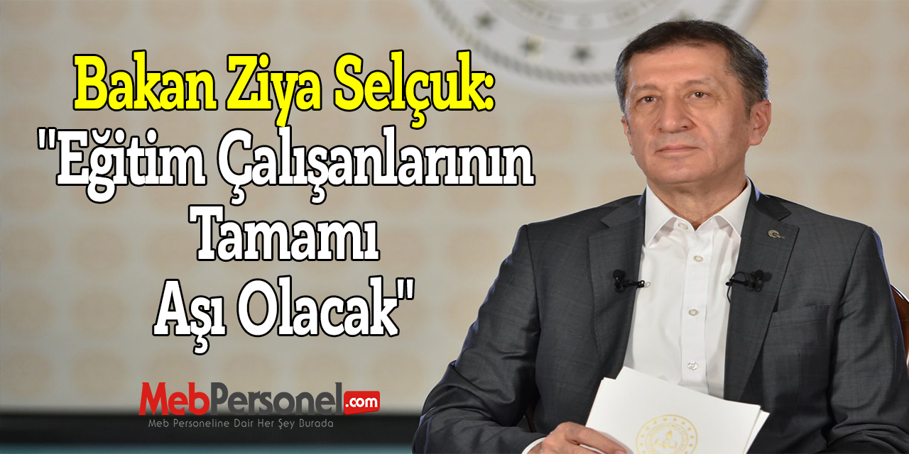 Bakan Ziya Selçuk: ''Eğitim Çalışanlarının Tamamı Aşı Olacak''