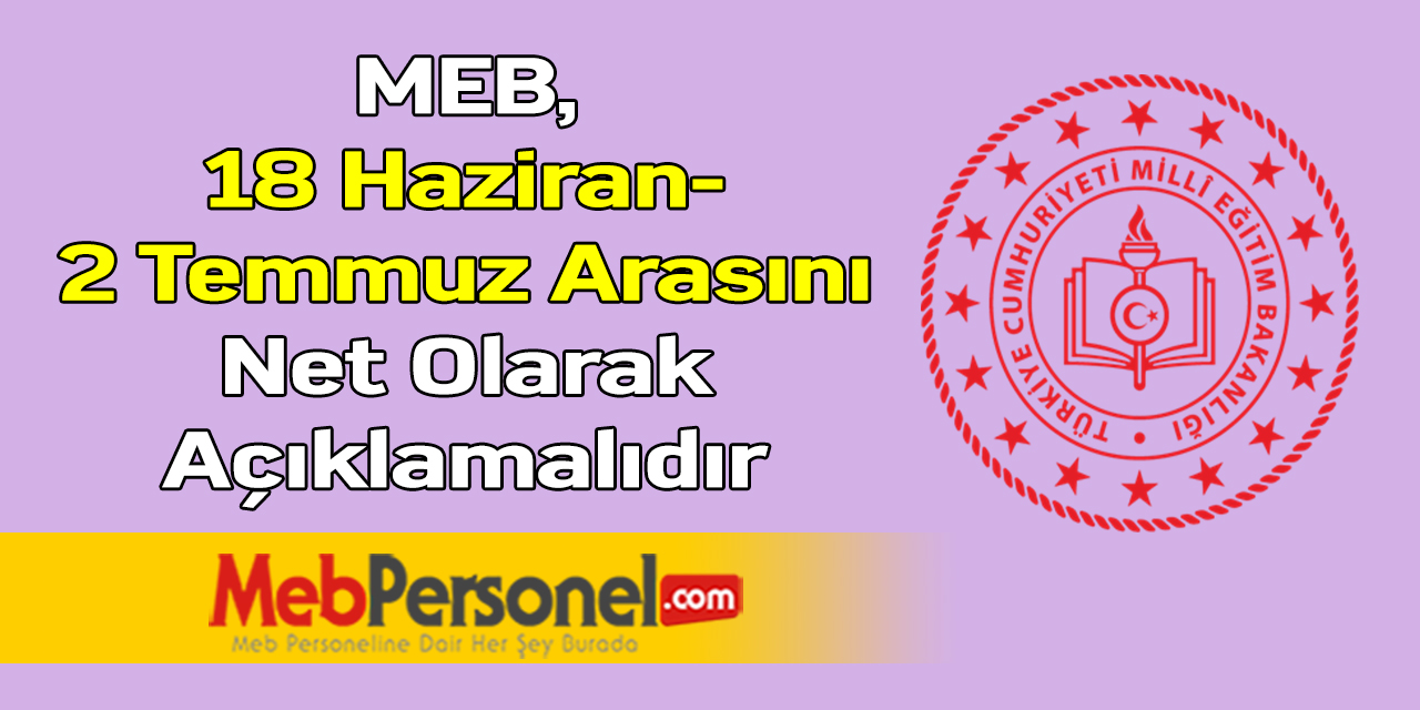MEB, 18 Haziran-2 Temmuz Arasını Net Olarak Açıklamalıdır