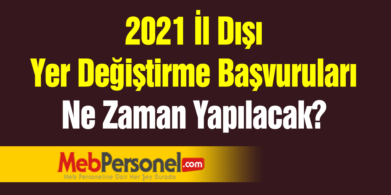 2021 İl Dışı Yer Değiştirme Başvuruları Ne Zaman Yapılacak?