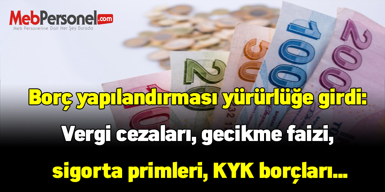 Borç yapılandırması yürürlüğe girdi: Vergi cezaları, gecikme faizi, sigorta primleri, KYK borçları...