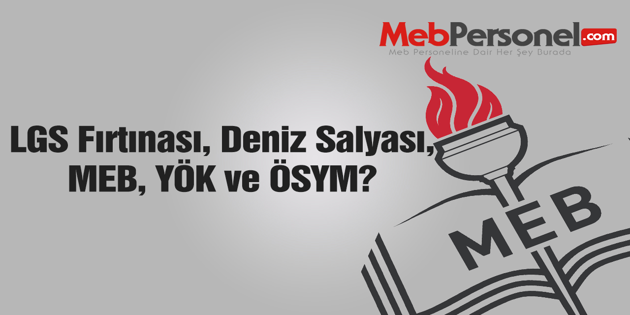 LGS fırtınası, deniz salyası, MEB, YÖK ve ÖSYM?