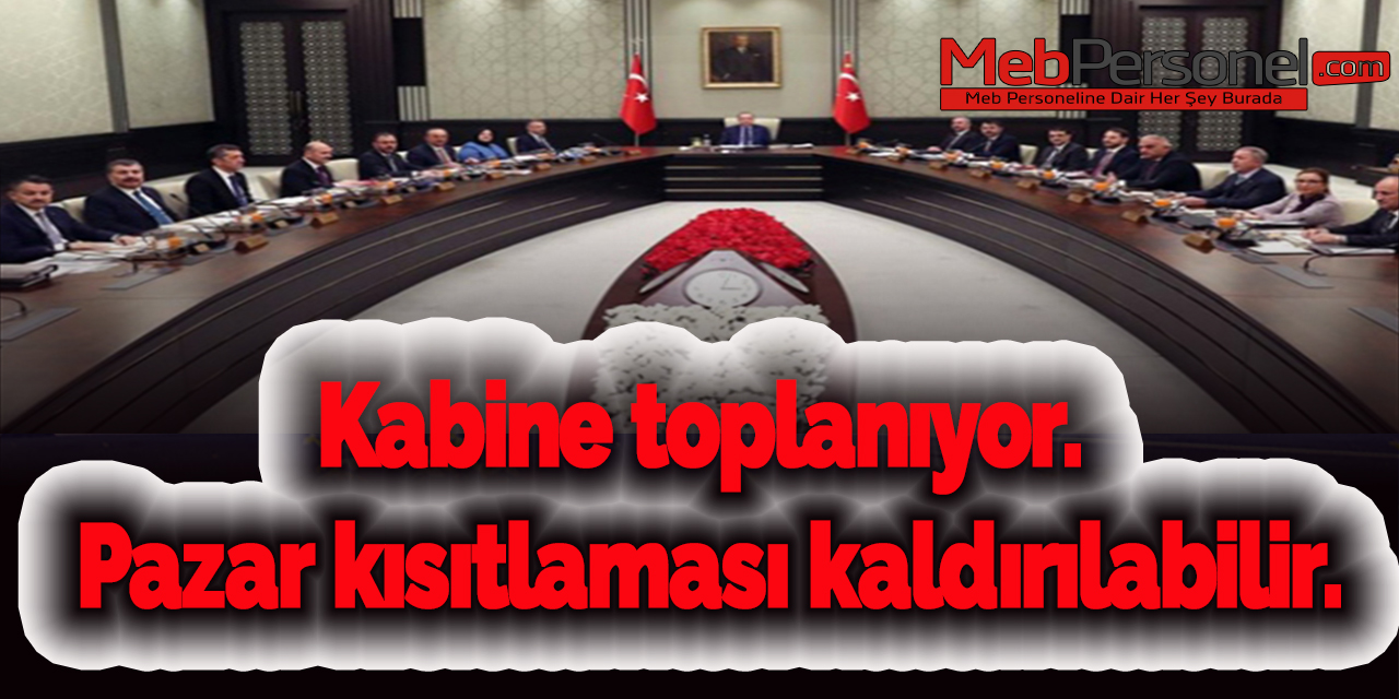 Kabine toplanıyor. Pazar kısıtlaması kaldırılabilir.