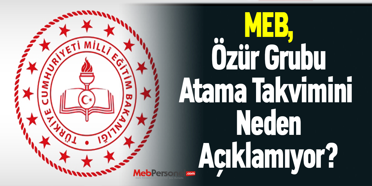 MEB, Özür Grubu Atama Takvimini Neden Açıklamıyor?
