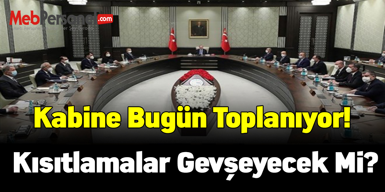 Kabine bugün toplanıyor! Kısıtlamalar gevşeyecek mi?