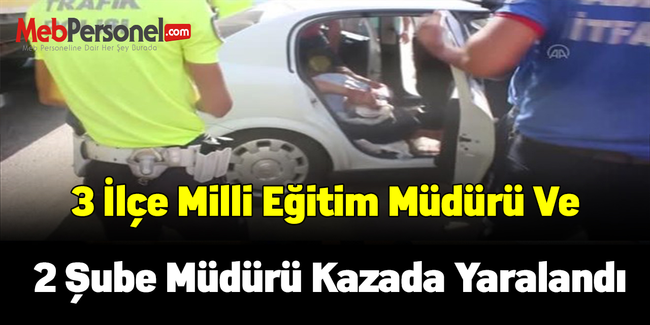 3 ilçe milli eğitim müdürü ve 2 şube müdürü kazada yaralandı
