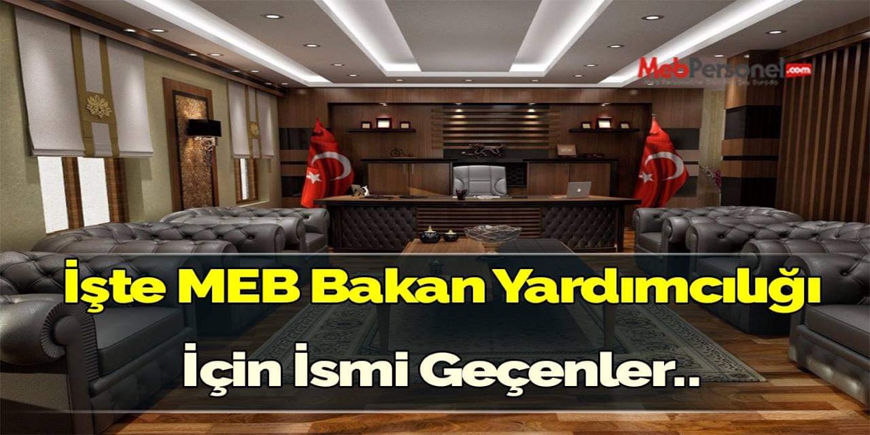 İşte MEB Bakan Yardımcılığı İçin İsmi Geçenler